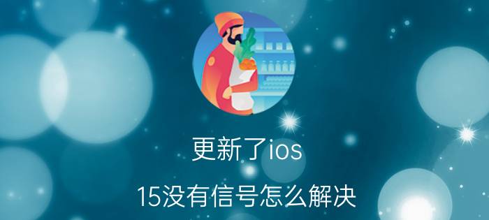 更新了ios 15没有信号怎么解决 ipad8建议更新ios157吗？